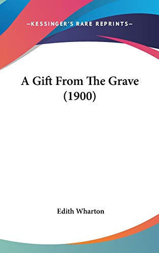 A Gift From The Grave (1900) (9781436509459) by Wharton, Edith