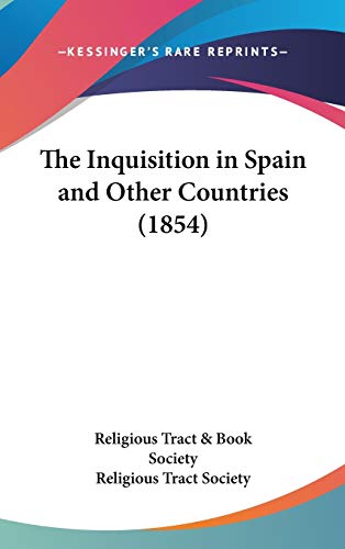 The Inquisition in Spain and Other Countries (1854) (9781436510028) by Religious Tract & Book Society; Religious Tract Society