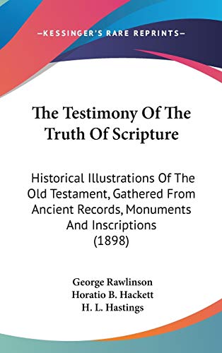 The Testimony Of The Truth Of Scripture: Historical Illustrations Of The Old Testament, Gathered From Ancient Records, Monuments And Inscriptions (1898) (9781436518307) by Rawlinson, George