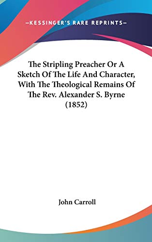 9781436518338: The Stripling Preacher Or A Sketch Of The Life And Character, With The Theological Remains Of The Rev. Alexander S. Byrne (1852)