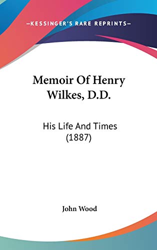 Memoir Of Henry Wilkes, D.D.: His Life And Times (1887) (9781436522922) by Wood, John