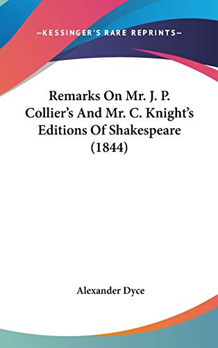 Remarks on Mr. J. P. Collier's and Mr. C. Knight's Editions of Shakespeare (9781436525268) by Dyce, Alexander