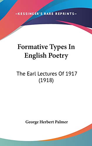 Formative Types in English Poetry: The Earl Lectures of 1917 (9781436527903) by Palmer, George Herbert
