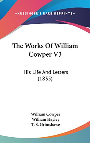 The Works Of William Cowper V3: His Life And Letters (1835) (9781436529563) by Cowper, William; Hayley, William