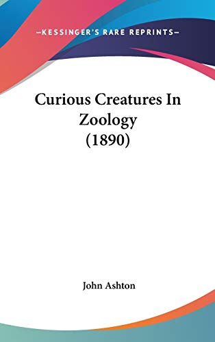 Curious Creatures In Zoology (1890) (9781436532617) by Ashton, University Lecturer In New Testament Studies John