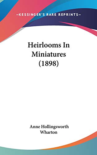 Heirlooms In Miniatures (1898) (9781436534826) by Wharton, Anne Hollingsworth