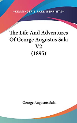 The Life And Adventures Of George Augustus Sala V2 (1895) (9781436536752) by Sala, George Augustus