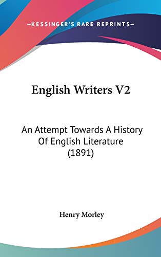 English Writers V2: An Attempt Towards A History Of English Literature (1891) (9781436539197) by Morley, Henry