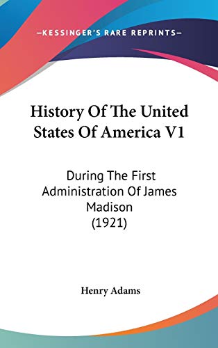 History Of The United States Of America V1: During The First Administration Of James Madison (1921) (9781436540827) by Adams, Henry