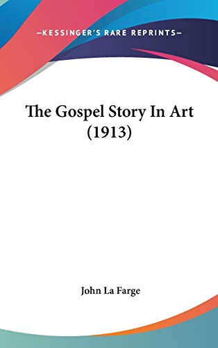 The Gospel Story In Art (1913) (9781436541053) by La Farge, Professor John