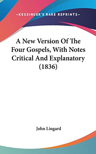 A New Version Of The Four Gospels, With Notes Critical And Explanatory (1836) (9781436541428) by Lingard, John