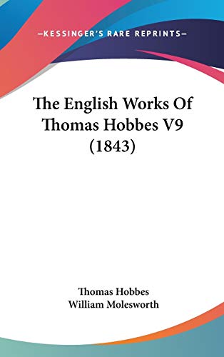 The English Works Of Thomas Hobbes V9 (1843) (9781436544795) by Hobbes, Thomas