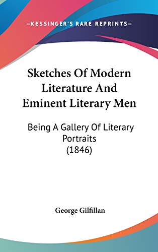 Sketches Of Modern Literature And Eminent Literary Men: Being A Gallery Of Literary Portraits (1846) (9781436545099) by Gilfillan, George