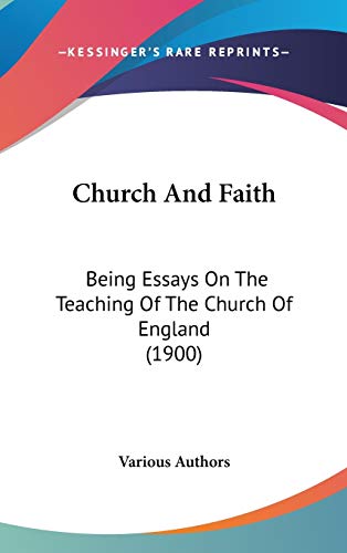 Church And Faith: Being Essays On The Teaching Of The Church Of England (1900) (9781436545365) by Various Authors