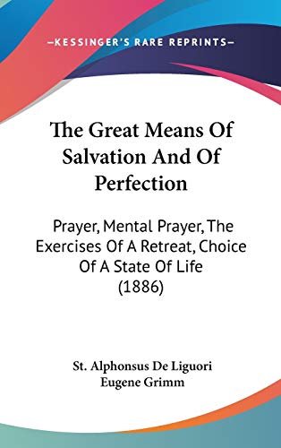 9781436546041: The Great Means Of Salvation And Of Perfection: Prayer, Mental Prayer, The Exercises Of A Retreat, Choice Of A State Of Life (1886)