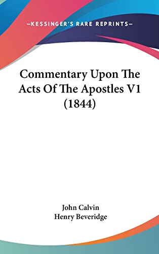 Commentary Upon The Acts Of The Apostles V1 (1844) (9781436547925) by Calvin, John