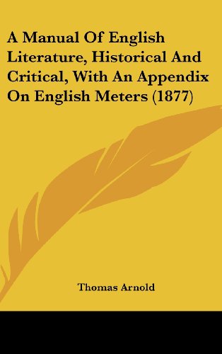 A Manual of English Literature, Historical and Critical, with an Appendix on English Meters (1877) (9781436548397) by Arnold, Thomas