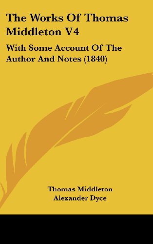 The Works Of Thomas Middleton V4: With Some Account Of The Author And Notes (1840) (9781436550017) by Middleton, Thomas