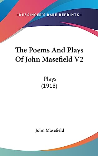 The Poems And Plays Of John Masefield V2: Plays (1918) (9781436550383) by Masefield, John