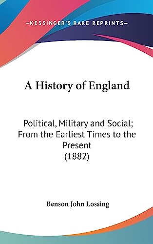 A History of England: Political, Military and Social; From the Earliest Times to the Present (1882) (9781436550444) by Lossing, Professor Benson John