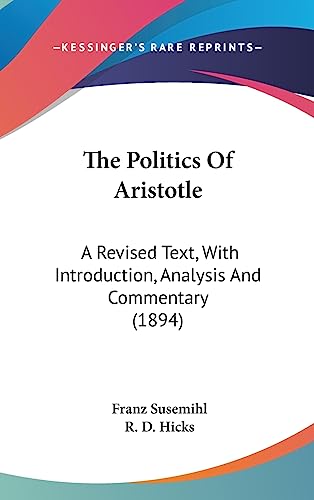 The Politics Of Aristotle: A Revised Text, With Introduction, Analysis And Commentary (1894) (9781436551083) by Susemihl, Franz; Hicks, R D