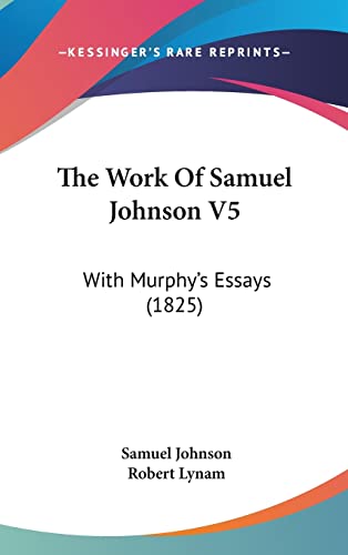 The Work Of Samuel Johnson V5: With Murphy's Essays (1825) (9781436551199) by Johnson, Samuel