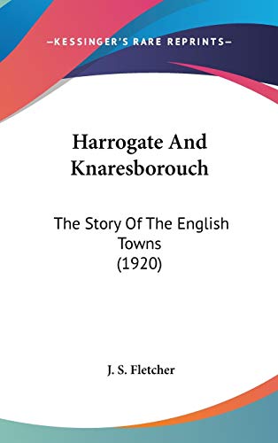 Harrogate And Knaresborouch: The Story Of The English Towns (1920) (9781436552752) by Fletcher, J S