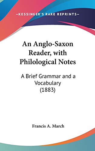 An Anglo-Saxon Reader, with Philological Notes: A Brief Grammar and a Vocabulary (1883) (9781436554299) by March, Francis A.