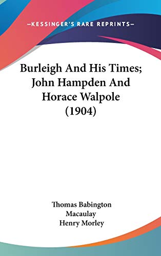 Burleigh And His Times; John Hampden And Horace Walpole (1904) (9781436554794) by Macaulay, Thomas Babington