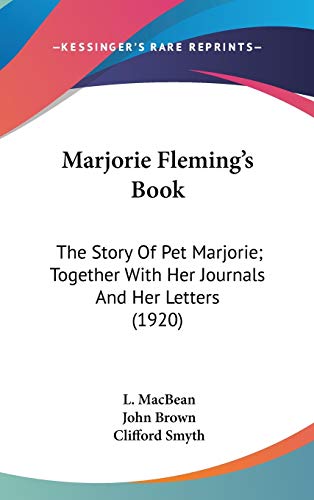 Marjorie Fleming's Book: The Story Of Pet Marjorie; Together With Her Journals And Her Letters (1920) (9781436557832) by MacBean, L.; Brown, John