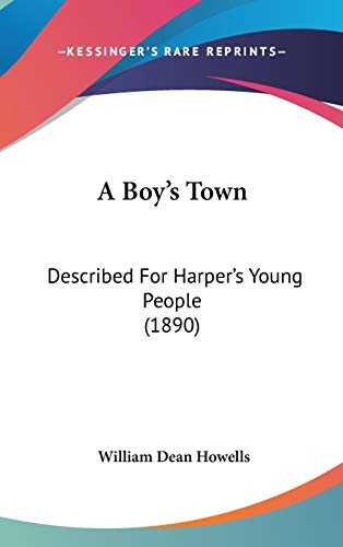 A Boy's Town: Described For Harper's Young People (1890) (9781436560580) by Howells, William Dean