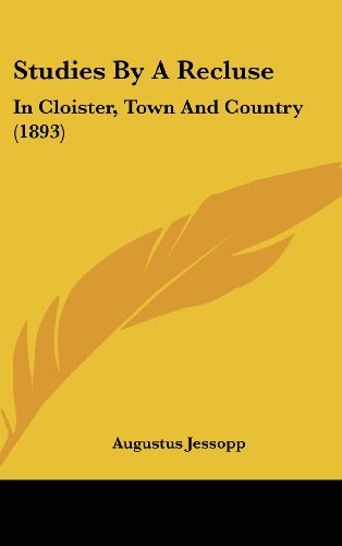Studies By A Recluse: In Cloister, Town And Country (1893) (9781436560658) by Jessopp, Augustus