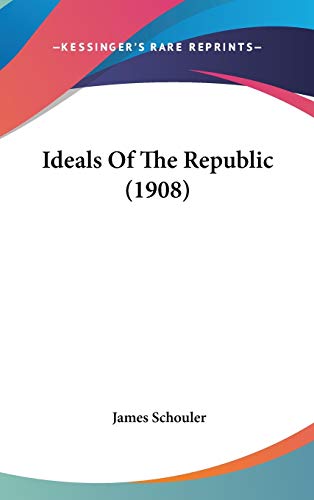 Ideals Of The Republic (1908) (9781436561464) by Schouler, James