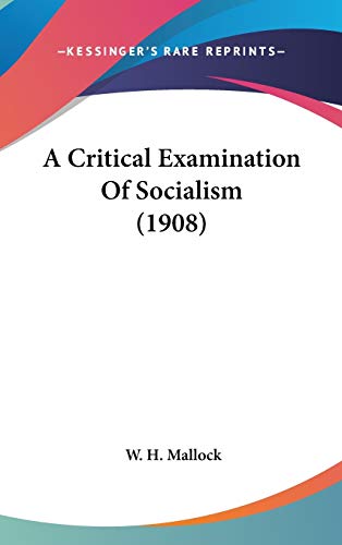 A Critical Examination Of Socialism (1908) (9781436562058) by Mallock, W. H.