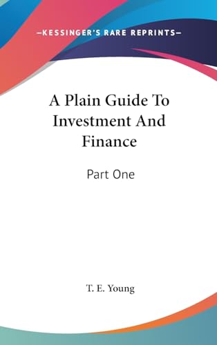 9781436562782: A Plain Guide To Investment And Finance: Part One: Hints To Investors; Part Two: An Exposition Of Finance (1919)