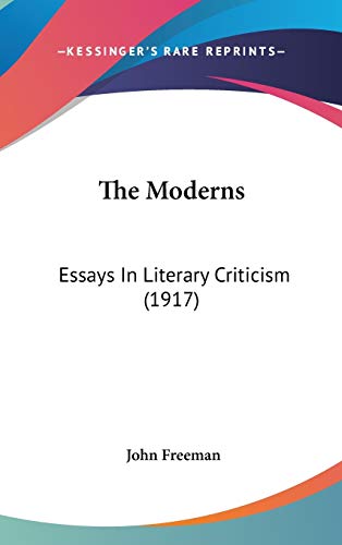 The Moderns: Essays In Literary Criticism (1917) (9781436563529) by Freeman, John