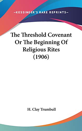 The Threshold Covenant Or The Beginning Of Religious Rites (1906) (9781436563758) by Trumbull, H Clay