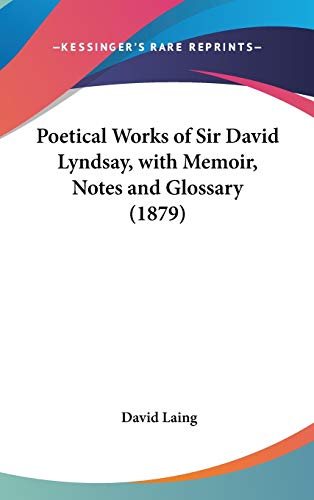 Poetical Works of Sir David Lyndsay, with Memoir, Notes and Glossary (1879) (9781436566407) by Laing M.A, David