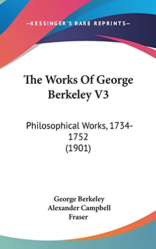 The Works Of George Berkeley V3: Philosophical Works, 1734-1752 (1901) (9781436567497) by Berkeley, George