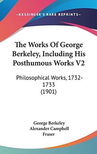 The Works Of George Berkeley, Including His Posthumous Works V2: Philosophical Works, 1732-1733 (1901) (9781436567527) by Berkeley, George