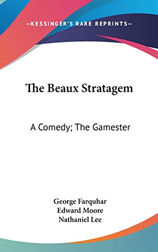 The Beaux Stratagem: A Comedy; the Gamester: a Tragedy; Theodosius or the Force of Love (9781436567954) by Farquhar, George; Moore, Edward; Lee, Nathaniel