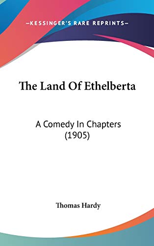 The Land Of Ethelberta: A Comedy In Chapters (1905) (9781436570626) by Hardy, Thomas