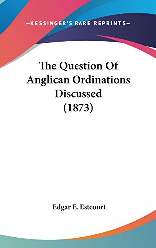 9781436571265: The Question Of Anglican Ordinations Discussed (1873)