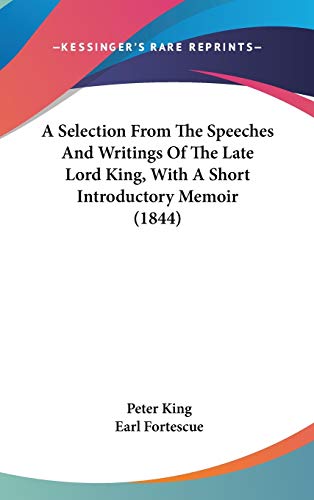 A Selection From The Speeches And Writings Of The Late Lord King, With A Short Introductory Memoir (1844) (9781436571272) by King, Peter