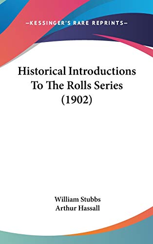 Historical Introductions To The Rolls Series (1902) (9781436571807) by Stubbs, William