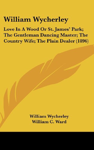 9781436572385: William Wycherley: Love in a Wood or St. James' Park; The Gentleman Dancing Master; The Country Wife; The Plain Dealer (1896)