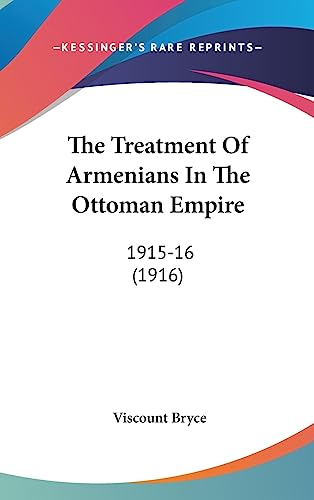 The Treatment Of Armenians In The Ottoman Empire: 1915-16 (1916) (9781436574136) by Bryce, Viscount