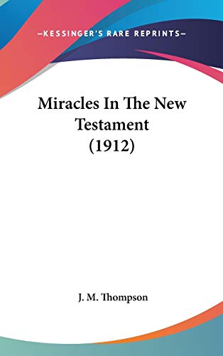 Miracles In The New Testament (1912) (9781436582056) by Thompson, J. M.