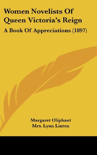 Women Novelists Of Queen Victoria's Reign: A Book Of Appreciations (1897) (9781436586559) by Oliphant, Margaret; Linton, Mrs. Lynn; Yonge, Charlotte M.