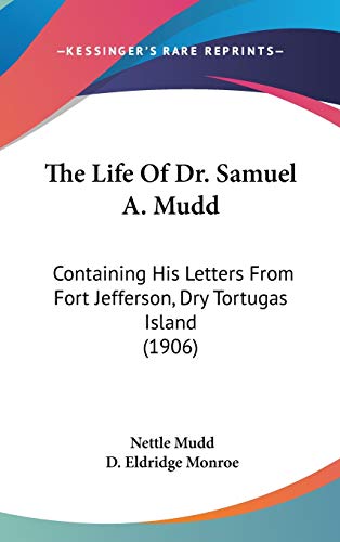 9781436587655: The Life Of Dr. Samuel A. Mudd: Containing His Letters From Fort Jefferson, Dry Tortugas Island (1906)